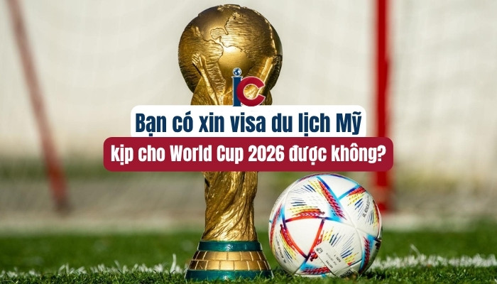 ban-co-xin-visa-du-lich-my-kip-cho-world-cup-2026-khong