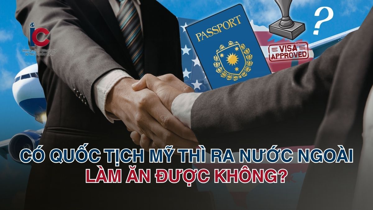 Người có quốc tịch Mỹ có ra nước ngoài làm ăn được không