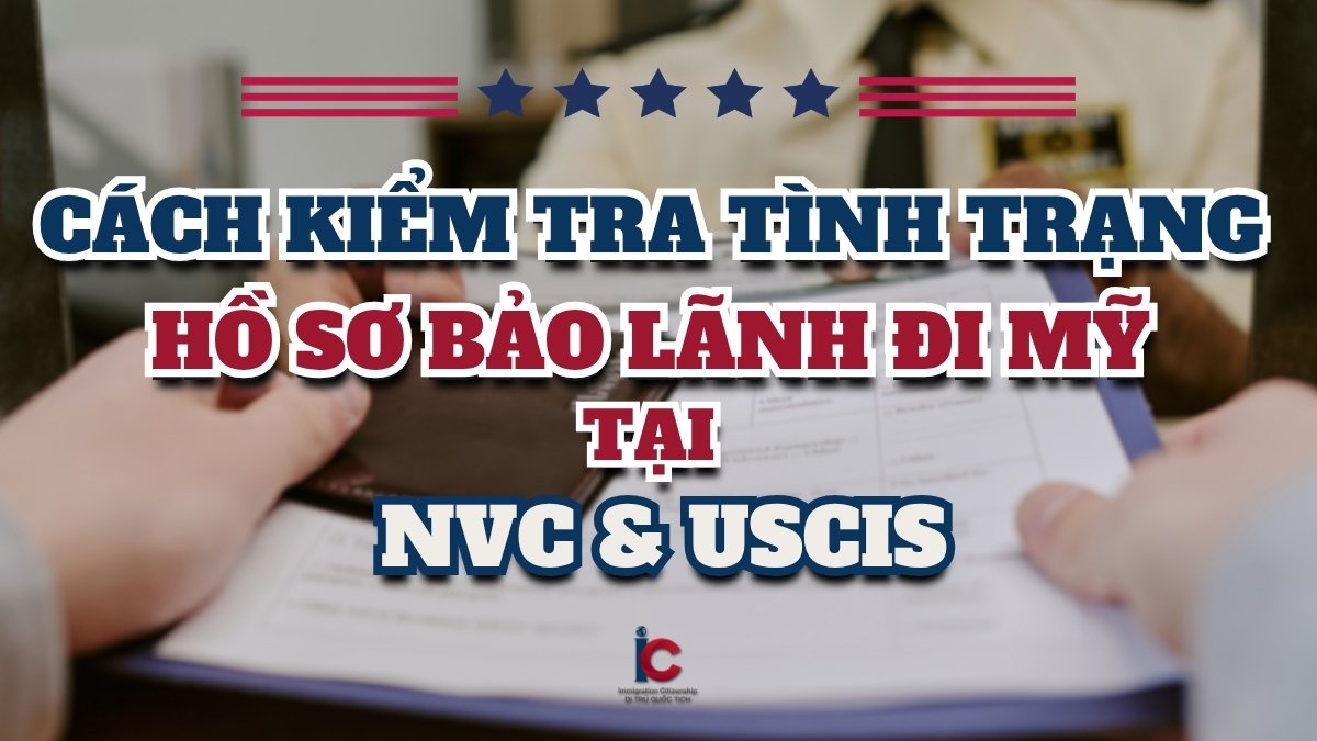 Cách kiểm tra tình trạng hồ sơ bảo lãnh đi Mỹ tại nvc và uscis