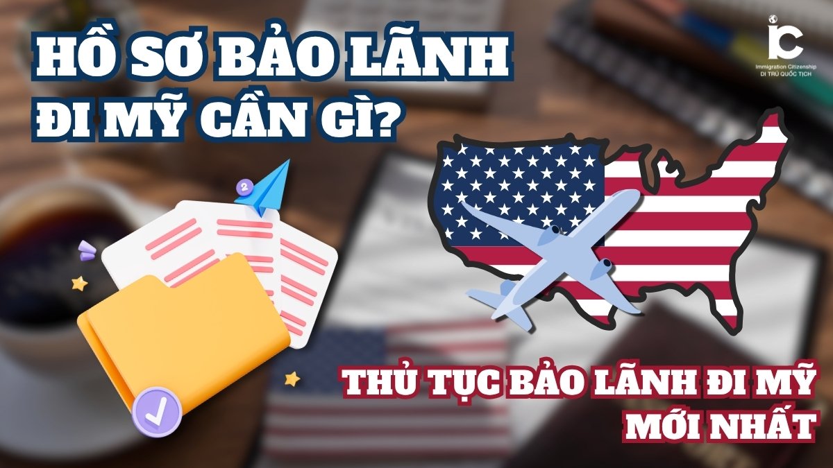Hồ sơ bảo lãnh đi Mỹ cần những gì? Thủ tục bảo lãnh đi Mỹ mới nhất