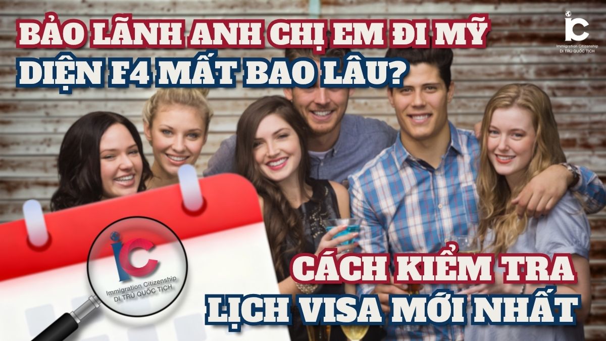 Bảo lãnh anh chị em đi Mỹ diện F4 mất bao lâu? Cách kiểm tra lịch visa mới nhất